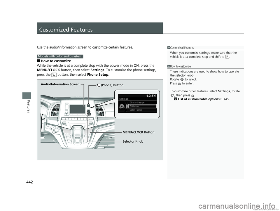 HONDA ODYSSEY 2018 Owners Manual (in English) 442
Features
Customized Features
Use the audio/information screen to customize certain features.
■How to customize
While the vehicle is at a complete stop with the power mode in ON, press the
MENU HONDA ODYSSEY 2018 Owners Manual (in English) 442
Features
Customized Features
Use the audio/information screen to customize certain features.
■How to customize
While the vehicle is at a complete stop with the power mode in ON, press the
MENU