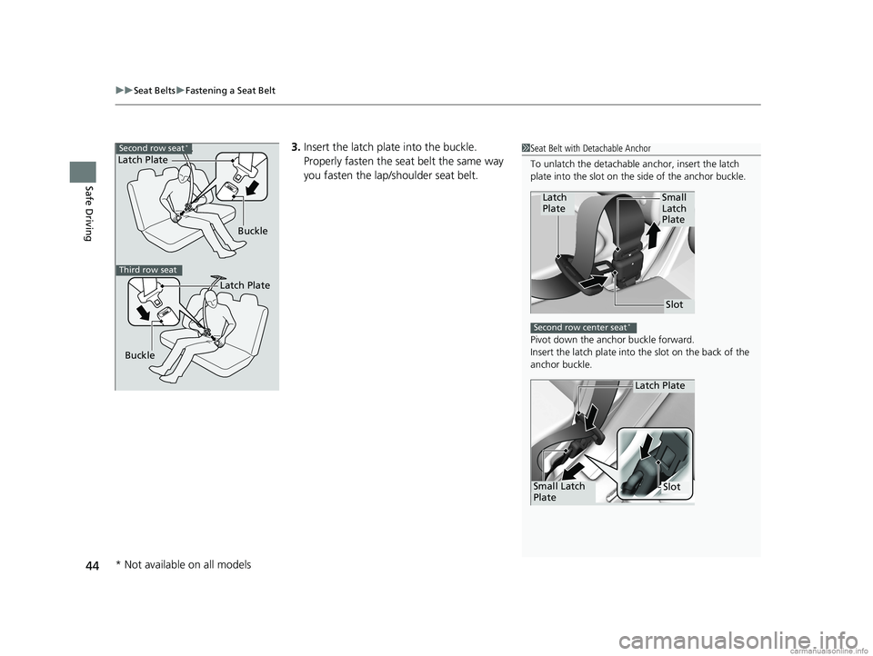 HONDA ODYSSEY 2018 (in English) Service Manual uuSeat Belts uFastening a Seat Belt
44
Safe Driving
3. Insert the latch plate into the buckle.
Properly fasten the seat belt the same way
you fasten the lap/shoulder seat belt.1Seat Belt with Detach HONDA ODYSSEY 2018 (in English) Service Manual uuSeat Belts uFastening a Seat Belt
44
Safe Driving
3. Insert the latch plate into the buckle.
Properly fasten the seat belt the same way
you fasten the lap/shoulder seat belt.1Seat Belt with Detach