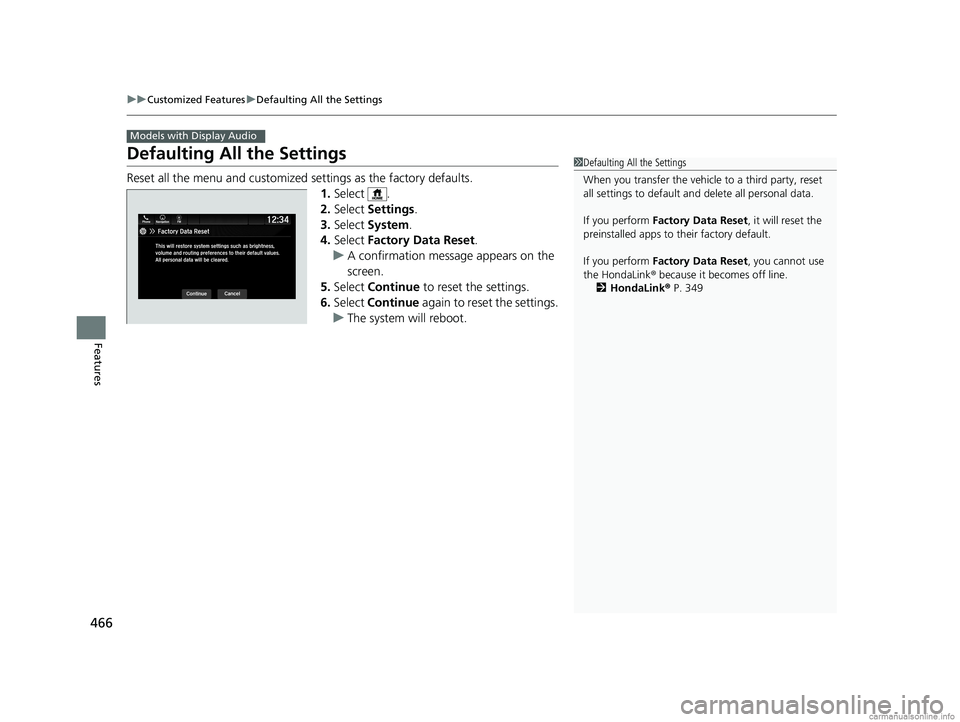 HONDA ODYSSEY 2018 Owners Manual (in English) 466
uuCustomized Features uDefaulting All the Settings
Features
Defaulting All the Settings
Reset all the menu and customized settings as the factory defaults.
1. Select .
2. Select Settings .
3. Se HONDA ODYSSEY 2018 Owners Manual (in English) 466
uuCustomized Features uDefaulting All the Settings
Features
Defaulting All the Settings
Reset all the menu and customized settings as the factory defaults.
1. Select .
2. Select Settings .
3. Se