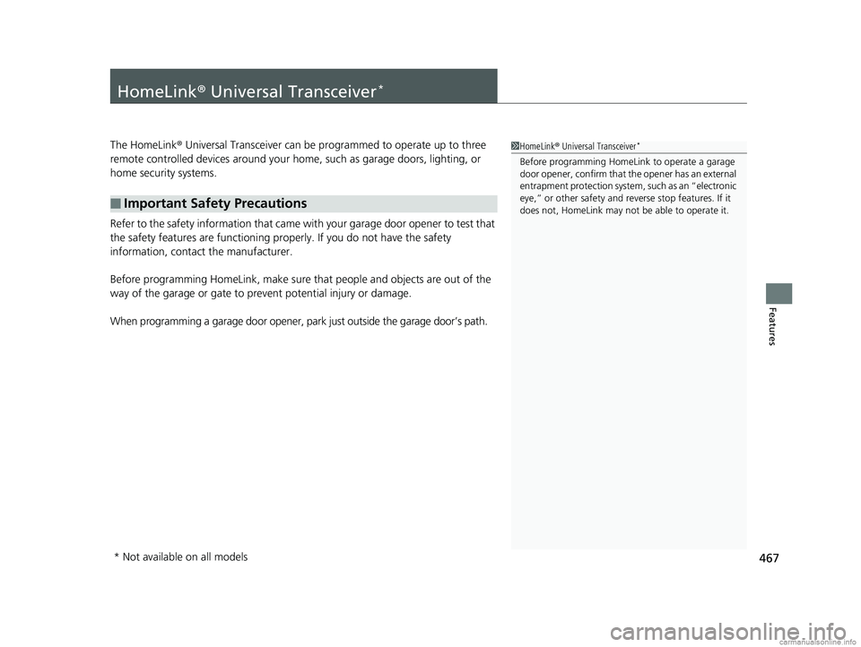 HONDA ODYSSEY 2018 Owners Manual (in English) 467
Features
HomeLink® Universal Transceiver*
The HomeLink ® Universal Transceiver can be programmed to operate up to three
remote controlled devices around your home, such as garage doors, lightin HONDA ODYSSEY 2018 Owners Manual (in English) 467
Features
HomeLink® Universal Transceiver*
The HomeLink ® Universal Transceiver can be programmed to operate up to three
remote controlled devices around your home, such as garage doors, lightin