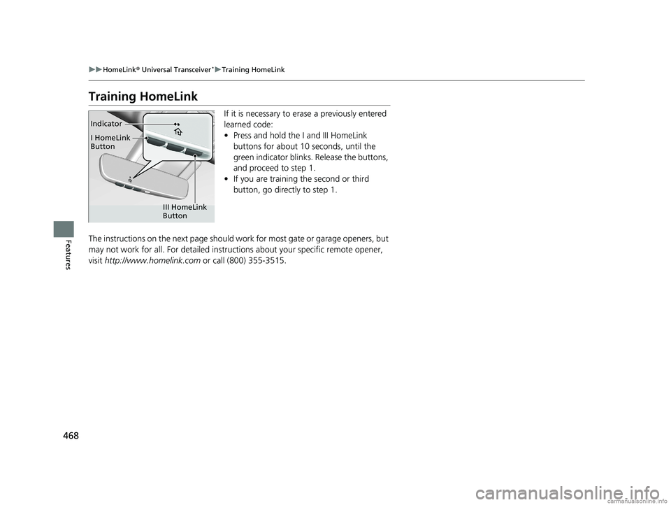 HONDA ODYSSEY 2018 Owners Manual (in English) 468
uuHomeLink ® Universal Transceiver*u Training HomeLink
Features
Training HomeLink
If it is necessary to erase a previously entered
learned code:
• Press and hold the I and III HomeLink
button HONDA ODYSSEY 2018 Owners Manual (in English) 468
uuHomeLink ® Universal Transceiver*u Training HomeLink
Features
Training HomeLink
If it is necessary to erase a previously entered
learned code:
• Press and hold the I and III HomeLink
button