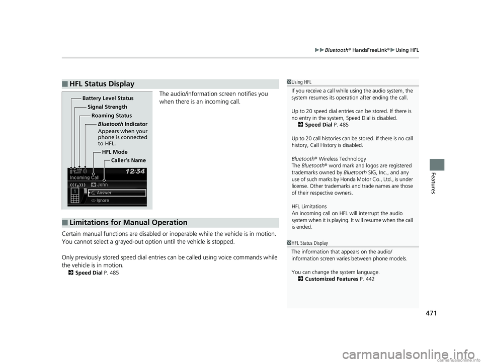 HONDA ODYSSEY 2018 Owners Manual (in English) 471
uuBluetooth ® HandsFreeLink ®u Using HFL
Features
The audio/information screen notifies you
when there is an incoming call.
Certain manual functions are disabled or inoperable while the vehicl HONDA ODYSSEY 2018 Owners Manual (in English) 471
uuBluetooth ® HandsFreeLink ®u Using HFL
Features
The audio/information screen notifies you
when there is an incoming call.
Certain manual functions are disabled or inoperable while the vehicl