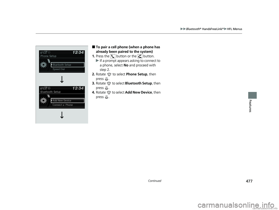 HONDA ODYSSEY 2018 Owners Manual (in English) 477
uuBluetooth ® HandsFreeLink ®u HFL Menus
Continued
Features
■To pair a cell phone (when a phone has
already been paired to the system)
1. Press the button or the button.
u If a prompt app HONDA ODYSSEY 2018 Owners Manual (in English) 477
uuBluetooth ® HandsFreeLink ®u HFL Menus
Continued
Features
■To pair a cell phone (when a phone has
already been paired to the system)
1. Press the button or the button.
u If a prompt app