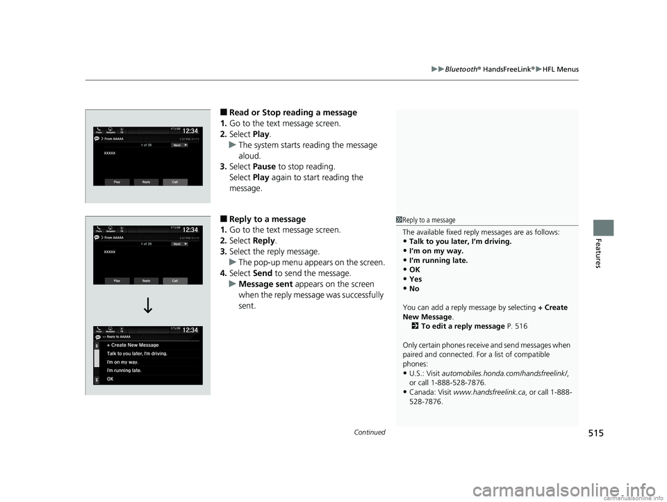 HONDA ODYSSEY 2018 Owners Manual (in English) Continued515
uuBluetooth ® HandsFreeLink ®u HFL Menus
Features
■Read or Stop reading a message
1. Go to the text message screen.
2. Select Play.
u The system starts reading the message
aloud.
3. HONDA ODYSSEY 2018 Owners Manual (in English) Continued515
uuBluetooth ® HandsFreeLink ®u HFL Menus
Features
■Read or Stop reading a message
1. Go to the text message screen.
2. Select Play.
u The system starts reading the message
aloud.
3.