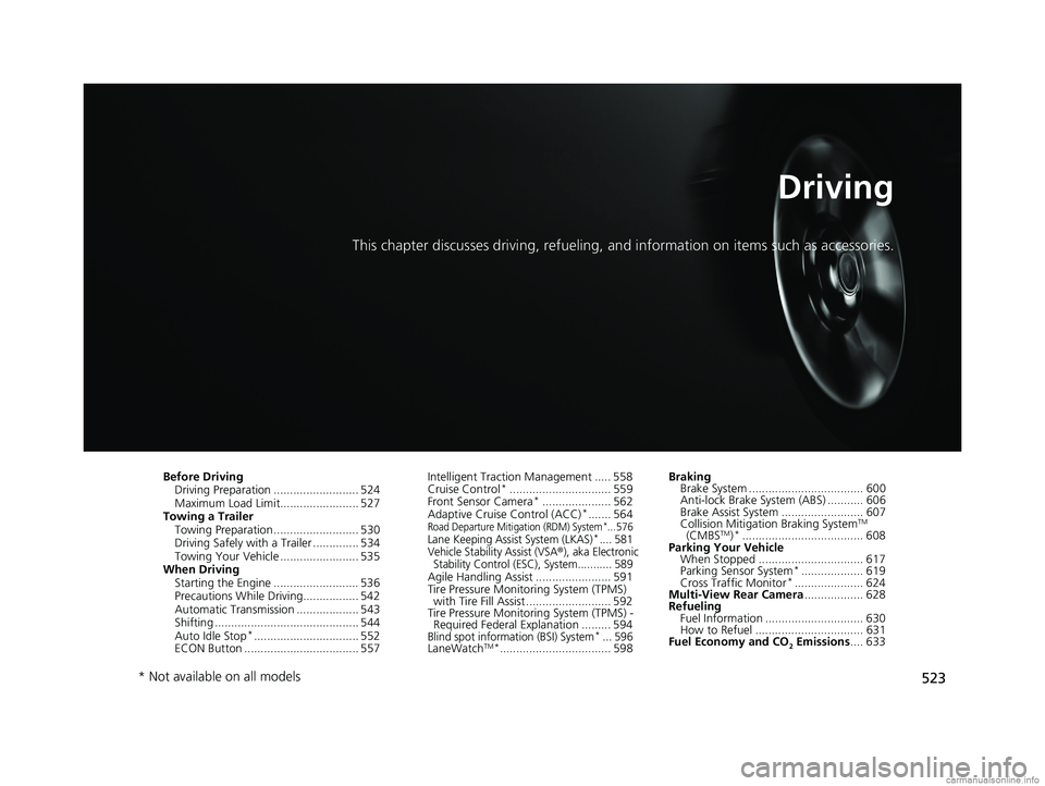 HONDA ODYSSEY 2018 Owners Manual (in English) 523
Driving
This chapter discusses driving, refueling, and information on items such as accessories.
Before Driving
Driving Preparation .......................... 524
Maximum Load Limit............... HONDA ODYSSEY 2018 Owners Manual (in English) 523
Driving
This chapter discusses driving, refueling, and information on items such as accessories.
Before Driving
Driving Preparation .......................... 524
Maximum Load Limit...............