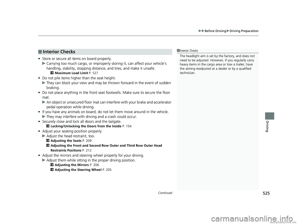 HONDA ODYSSEY 2018 Owners Manual (in English) Continued525
uuBefore Driving uDriving Preparation
Driving
• Store or secure all items on board properly.
u Carrying too much cargo, or improperly storing it, can affect your vehicle’s
handling, HONDA ODYSSEY 2018 Owners Manual (in English) Continued525
uuBefore Driving uDriving Preparation
Driving
• Store or secure all items on board properly.
u Carrying too much cargo, or improperly storing it, can affect your vehicle’s
handling,
