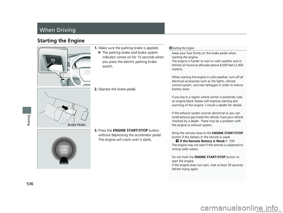 HONDA ODYSSEY 2018 Owners Manual (in English) 536
Driving
When Driving
Starting the Engine
1.Make sure the parking brake is applied.
u The parking brake and brake system
indicator comes on for 15 seconds when
you press the electric parking brak HONDA ODYSSEY 2018 Owners Manual (in English) 536
Driving
When Driving
Starting the Engine
1.Make sure the parking brake is applied.
u The parking brake and brake system
indicator comes on for 15 seconds when
you press the electric parking brak