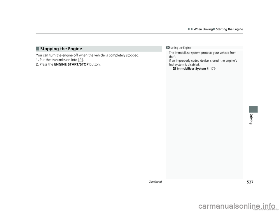 HONDA ODYSSEY 2018 Owners Manual (in English) Continued537
uuWhen Driving uStarting the Engine
Driving
You can turn the engine off when the vehicle is completely stopped.
1. Put the transmission into
(P.
2. Press the ENGINE START/STOP button.
HONDA ODYSSEY 2018 Owners Manual (in English) Continued537
uuWhen Driving uStarting the Engine
Driving
You can turn the engine off when the vehicle is completely stopped.
1. Put the transmission into
(P.
2. Press the ENGINE START/STOP button.