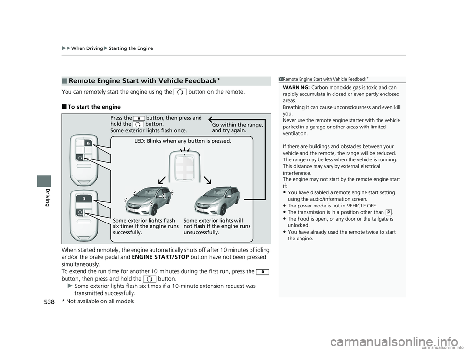 HONDA ODYSSEY 2018  Owners Manual (in English) uuWhen Driving uStarting the Engine
538
Driving
You can remotely start the engine  using the   button on the remote.
■To start the engine
When started remotely, the engine automati cally shuts off a