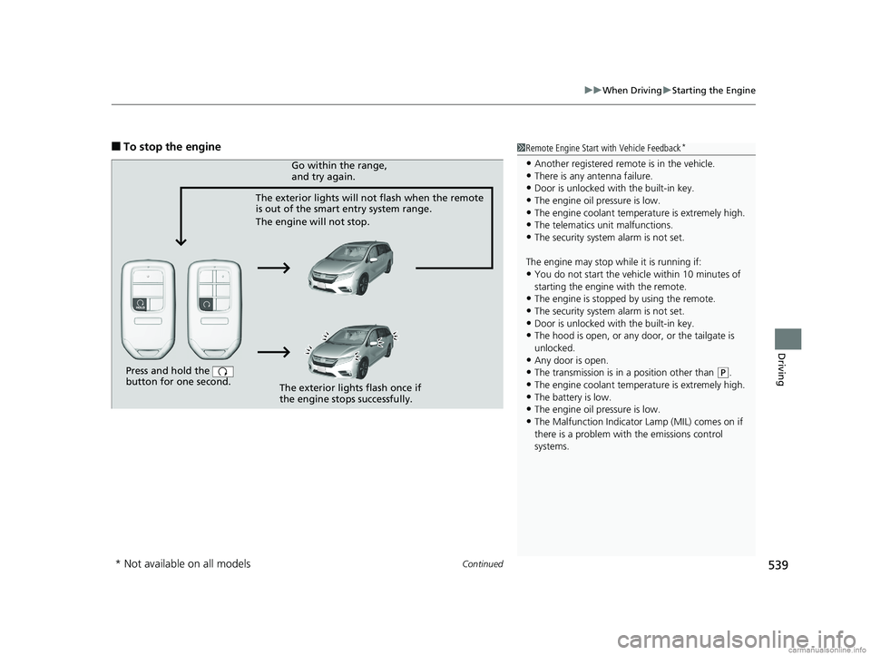 HONDA ODYSSEY 2018  Owners Manual (in English) Continued539
uuWhen Driving uStarting the Engine
Driving
■To stop the engine1Remote Engine Start with Vehicle Feedback*
•Another registered remo te is in the vehicle.•There is any antenna failur