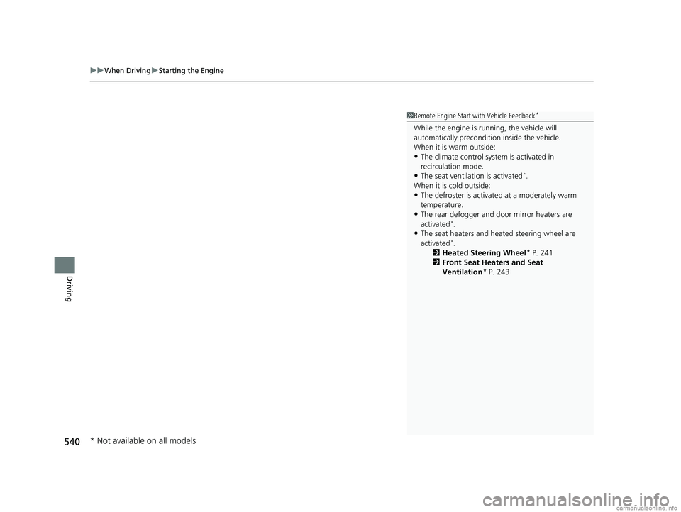 HONDA ODYSSEY 2018 Owners Manual (in English) uuWhen Driving uStarting the Engine
540
Driving
1Remote Engine Start with Vehicle Feedback*
While the engine is running, the vehicle will
automatically preconditi on inside the vehicle.
When it is wa HONDA ODYSSEY 2018 Owners Manual (in English) uuWhen Driving uStarting the Engine
540
Driving
1Remote Engine Start with Vehicle Feedback*
While the engine is running, the vehicle will
automatically preconditi on inside the vehicle.
When it is wa