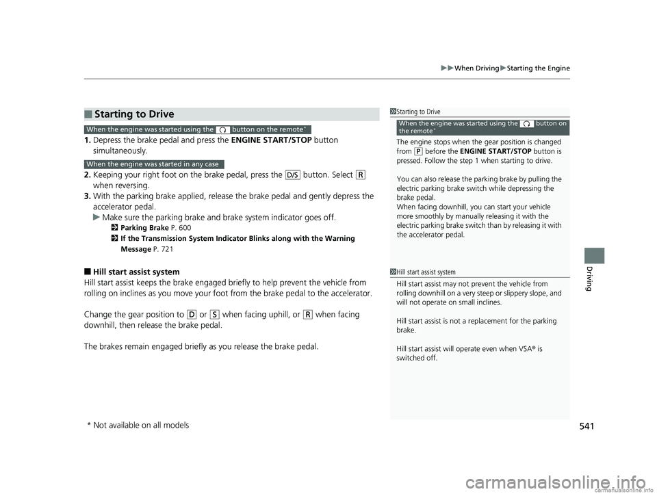HONDA ODYSSEY 2018 Owners Manual (in English) 541
uuWhen Driving uStarting the Engine
Driving
1. Depress the brake pedal and press the ENGINE START/STOP button
simultaneously.
2. Keeping your right foot on the br ake pedal, press the button. HONDA ODYSSEY 2018 Owners Manual (in English) 541
uuWhen Driving uStarting the Engine
Driving
1. Depress the brake pedal and press the ENGINE START/STOP button
simultaneously.
2. Keeping your right foot on the br ake pedal, press the button.