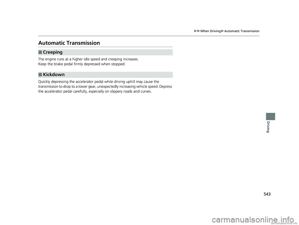 HONDA ODYSSEY 2018 Owners Manual (in English) 543
uuWhen Driving uAutomatic Transmission
Driving
Automatic Transmission
The engine runs at a higher id le speed and creeping increases.
Keep the brake pedal firmly depressed when stopped.
Quickly de HONDA ODYSSEY 2018 Owners Manual (in English) 543
uuWhen Driving uAutomatic Transmission
Driving
Automatic Transmission
The engine runs at a higher id le speed and creeping increases.
Keep the brake pedal firmly depressed when stopped.
Quickly de