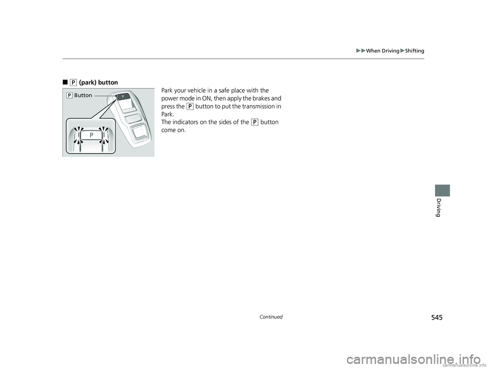 HONDA ODYSSEY 2018 Owners Manual (in English) 545
uuWhen Driving uShifting
Continued
Driving
■(P (park) button
Park your vehicle in a safe place with the
power mode in ON, then apply the brakes and
press the
(P button to put the transmission HONDA ODYSSEY 2018 Owners Manual (in English) 545
uuWhen Driving uShifting
Continued
Driving
■(P (park) button
Park your vehicle in a safe place with the
power mode in ON, then apply the brakes and
press the
(P button to put the transmission