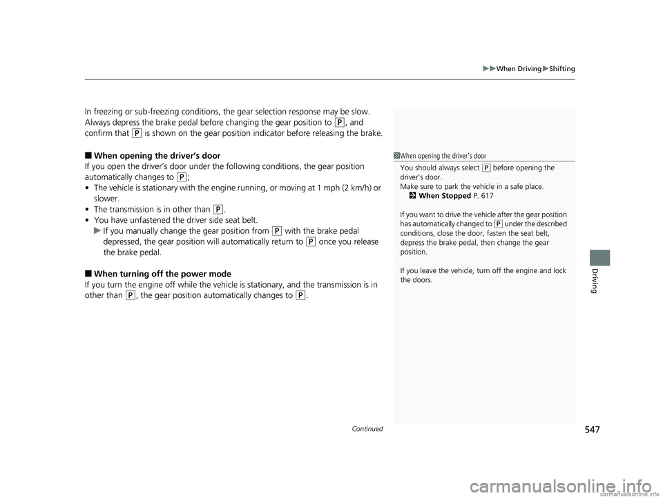 HONDA ODYSSEY 2018 Owners Manual (in English) Continued547
uuWhen Driving uShifting
Driving
In freezing or sub-freezing conditions, the gear selection response may be slow.
Always depress the brake pedal before changing the gear position to
(P, HONDA ODYSSEY 2018 Owners Manual (in English) Continued547
uuWhen Driving uShifting
Driving
In freezing or sub-freezing conditions, the gear selection response may be slow.
Always depress the brake pedal before changing the gear position to
(P,