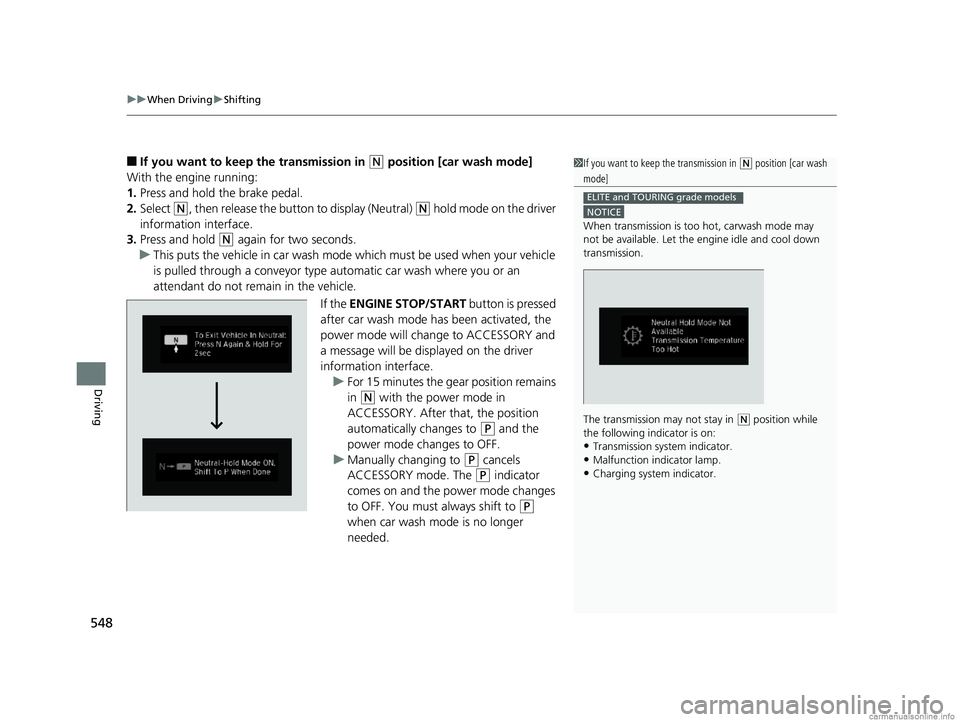 HONDA ODYSSEY 2018  Owners Manual (in English) uuWhen Driving uShifting
548
Driving
■If you want to keep  the transmission in (N position [car wash mode]
With the engine running:
1. Press and hold the brake pedal.
2. Select 
(N, then release the