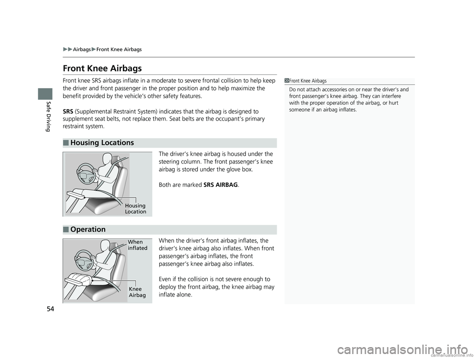 HONDA ODYSSEY 2018 (in English) Workshop Manual 54
uuAirbags uFront Knee Airbags
Safe Driving
Front Knee Airbags
Front knee SRS airbags inflate in a moderate to severe frontal collision to help keep
the driver and front passenger in the proper po HONDA ODYSSEY 2018 (in English) Workshop Manual 54
uuAirbags uFront Knee Airbags
Safe Driving
Front Knee Airbags
Front knee SRS airbags inflate in a moderate to severe frontal collision to help keep
the driver and front passenger in the proper po