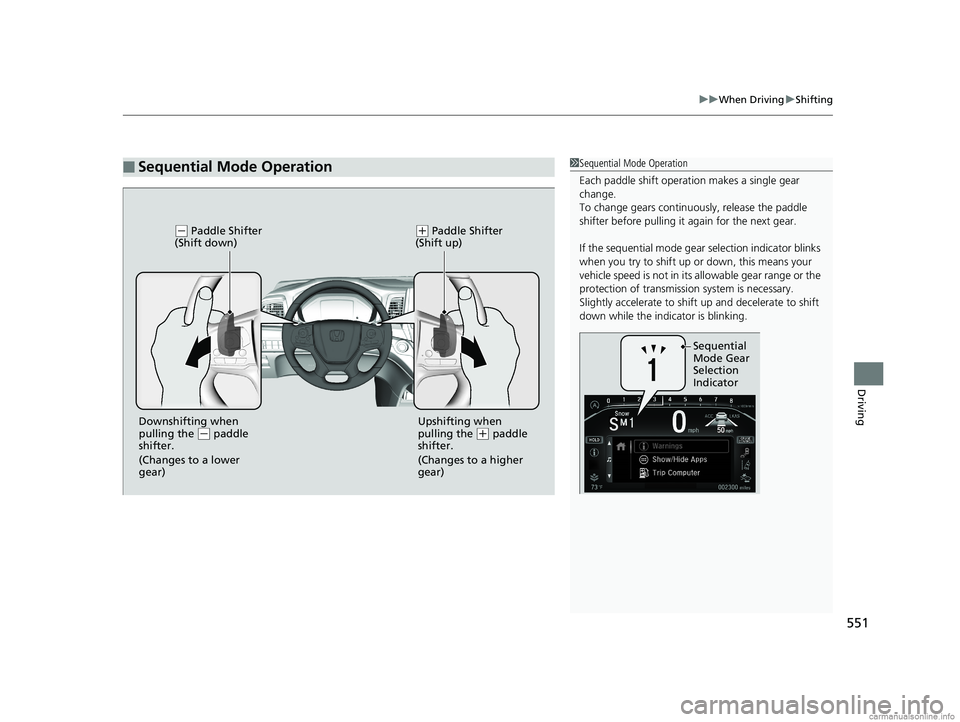HONDA ODYSSEY 2018 Owners Manual (in English) 551
uuWhen Driving uShifting
Driving
■Sequential Mode Operation1Sequential Mode Operation
Each paddle shift operation makes a single gear
change.
To change gears continuously, release the paddle
s HONDA ODYSSEY 2018 Owners Manual (in English) 551
uuWhen Driving uShifting
Driving
■Sequential Mode Operation1Sequential Mode Operation
Each paddle shift operation makes a single gear
change.
To change gears continuously, release the paddle
s