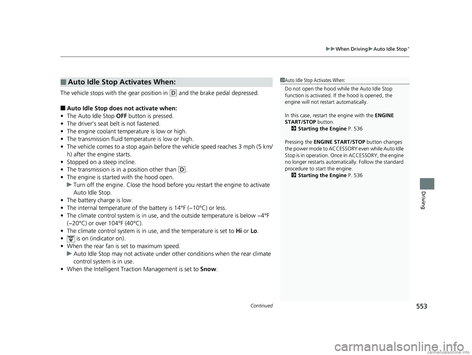 HONDA ODYSSEY 2018 Owners Manual (in English) Continued553
uuWhen Driving uAuto Idle Stop*
Driving
The vehicle stops with the gear position in (D and the brake pedal depressed.
■Auto Idle Stop does not activate when:
• The Auto Idle Stop OFF HONDA ODYSSEY 2018 Owners Manual (in English) Continued553
uuWhen Driving uAuto Idle Stop*
Driving
The vehicle stops with the gear position in (D and the brake pedal depressed.
■Auto Idle Stop does not activate when:
• The Auto Idle Stop OFF