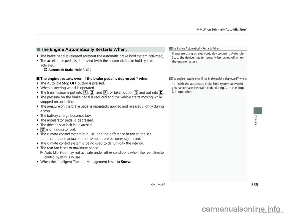 HONDA ODYSSEY 2018 Owners Manual (in English) Continued555
uuWhen Driving uAuto Idle Stop*
Driving
• The brake pedal is released (without the automatic brake hold system activated).
• The accelerator pedal is depressed (with the automatic br HONDA ODYSSEY 2018 Owners Manual (in English) Continued555
uuWhen Driving uAuto Idle Stop*
Driving
• The brake pedal is released (without the automatic brake hold system activated).
• The accelerator pedal is depressed (with the automatic br