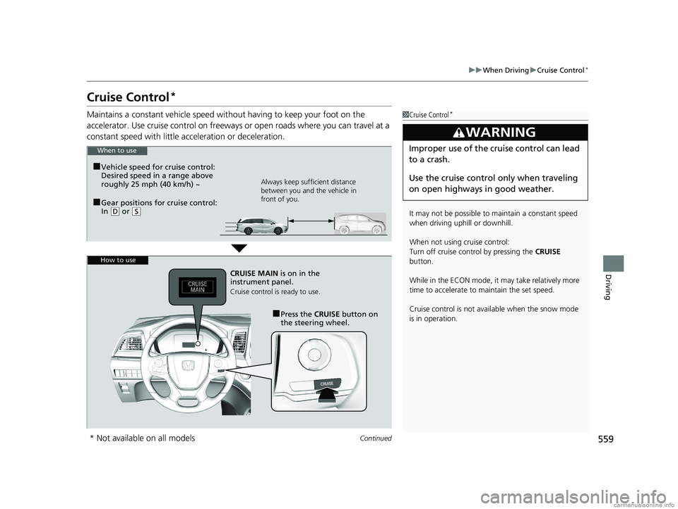HONDA ODYSSEY 2018 Owners Manual (in English) 559
uuWhen Driving uCruise Control*
Continued
Driving
Cruise Control*
Maintains a constant vehicle speed without having to keep your foot on the
accelerator. Use cruise control on freeways or open ro HONDA ODYSSEY 2018 Owners Manual (in English) 559
uuWhen Driving uCruise Control*
Continued
Driving
Cruise Control*
Maintains a constant vehicle speed without having to keep your foot on the
accelerator. Use cruise control on freeways or open ro