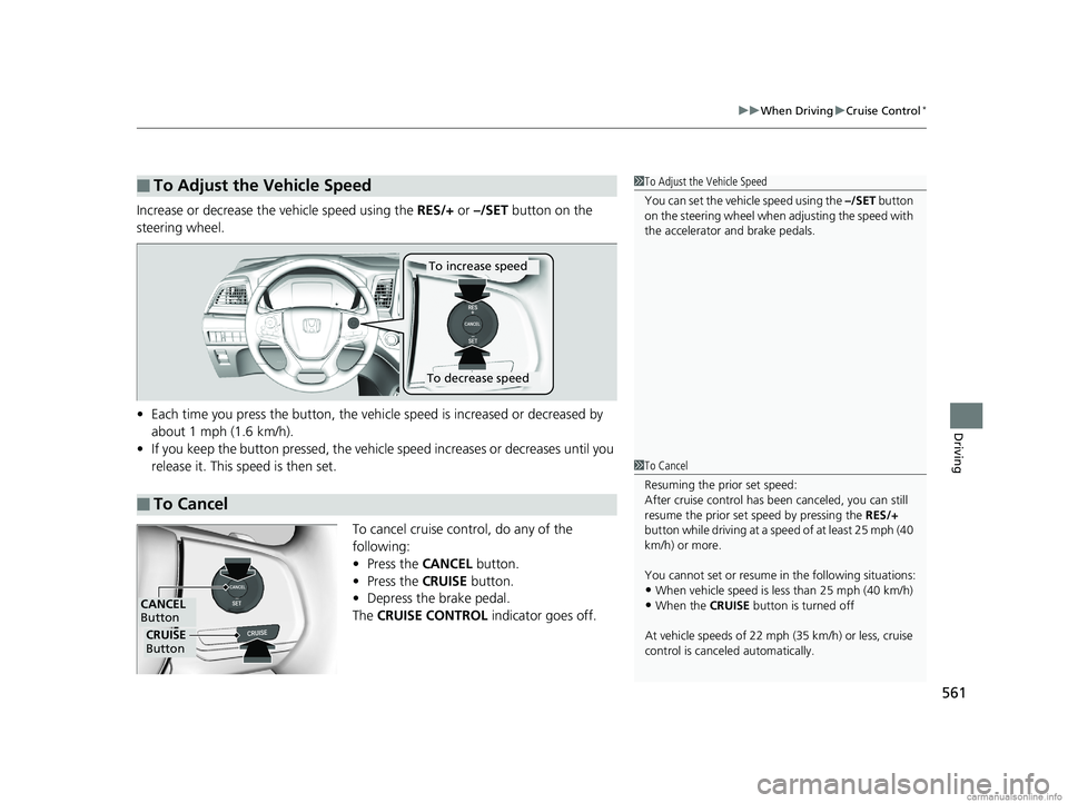 HONDA ODYSSEY 2018 Owners Manual (in English) 561
uuWhen Driving uCruise Control*
Driving
Increase or decrease the vehicle speed using the RES/+ or –/SET button on the
steering wheel.
• Each time you press the button, the vehicl e speed is HONDA ODYSSEY 2018 Owners Manual (in English) 561
uuWhen Driving uCruise Control*
Driving
Increase or decrease the vehicle speed using the RES/+ or –/SET button on the
steering wheel.
• Each time you press the button, the vehicl e speed is
