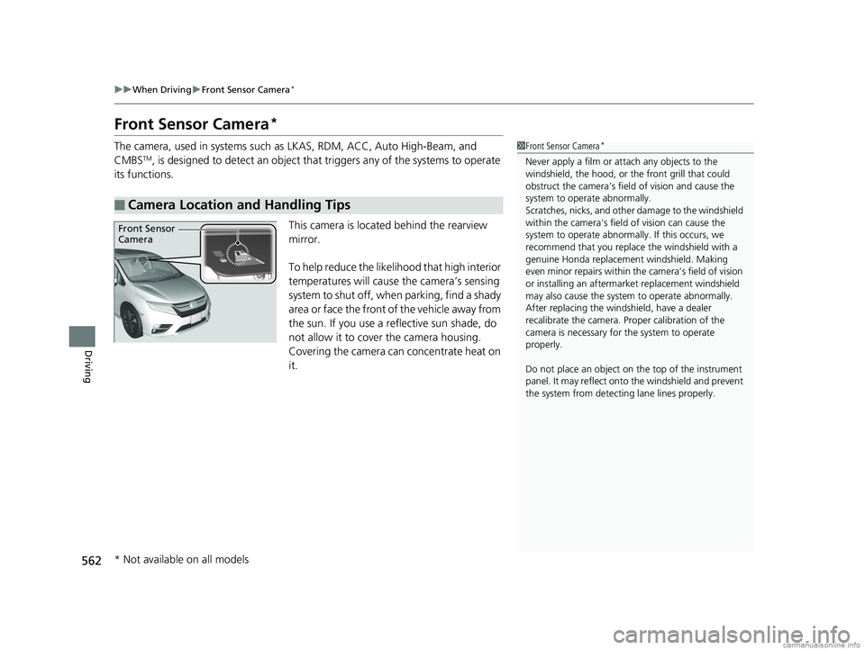 HONDA ODYSSEY 2018  Owners Manual (in English) 562
uuWhen Driving uFront Sensor Camera*
Driving
Front Sensor Camera*
The camera, used in systems such as  LKAS, RDM, ACC, Auto High-Beam, and 
CMBSTM, is designed to detect an object that  triggers a