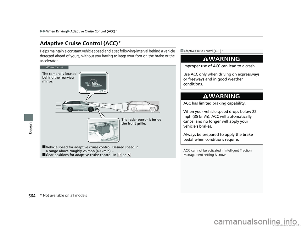 HONDA ODYSSEY 2018  Owners Manual (in English) 564
uuWhen Driving uAdaptive Cruise Control (ACC)*
Driving
Adaptive Cruise Control (ACC)*
Helps maintain a constant vehicle speed an d a set following-interval behind a vehicle 
detected ahead of your