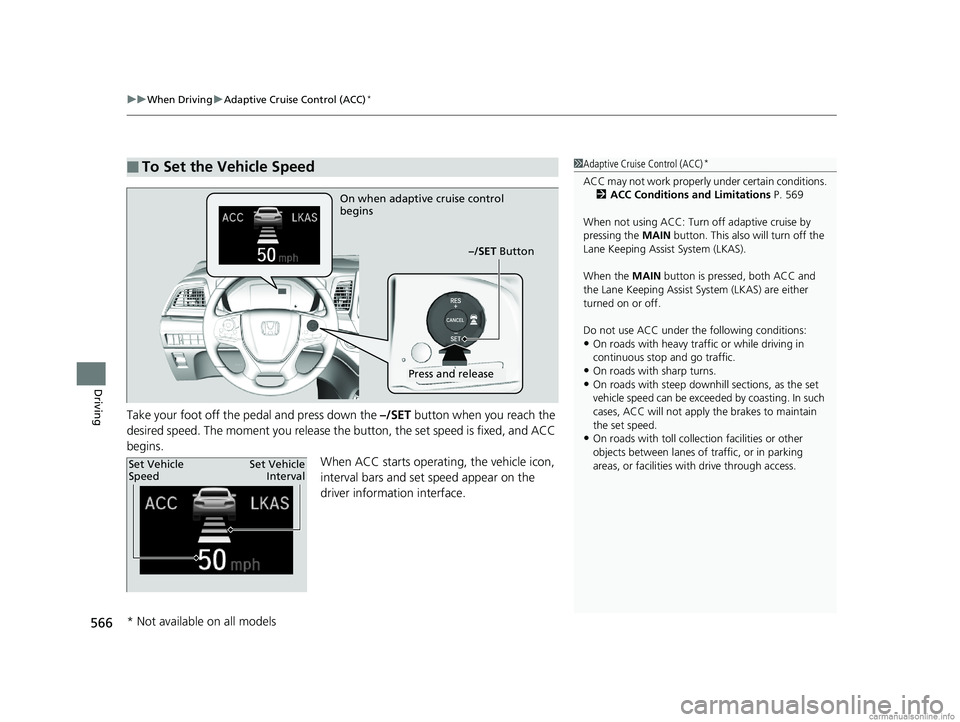 HONDA ODYSSEY 2018  Owners Manual (in English) uuWhen Driving uAdaptive Cruise Control (ACC)*
566
Driving
Take your foot off the pedal and press down the  –/SET button when you reach the 
desired speed. The moment you release the  button, the se