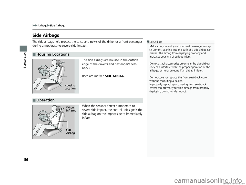 HONDA ODYSSEY 2018 (in English) Workshop Manual 56
uuAirbags uSide Airbags
Safe Driving
Side Airbags
The side airbags help protect the torso and pelvis of the driver or a front passenger
during a moderate-to-severe side impact.
The side airbags a HONDA ODYSSEY 2018 (in English) Workshop Manual 56
uuAirbags uSide Airbags
Safe Driving
Side Airbags
The side airbags help protect the torso and pelvis of the driver or a front passenger
during a moderate-to-severe side impact.
The side airbags a