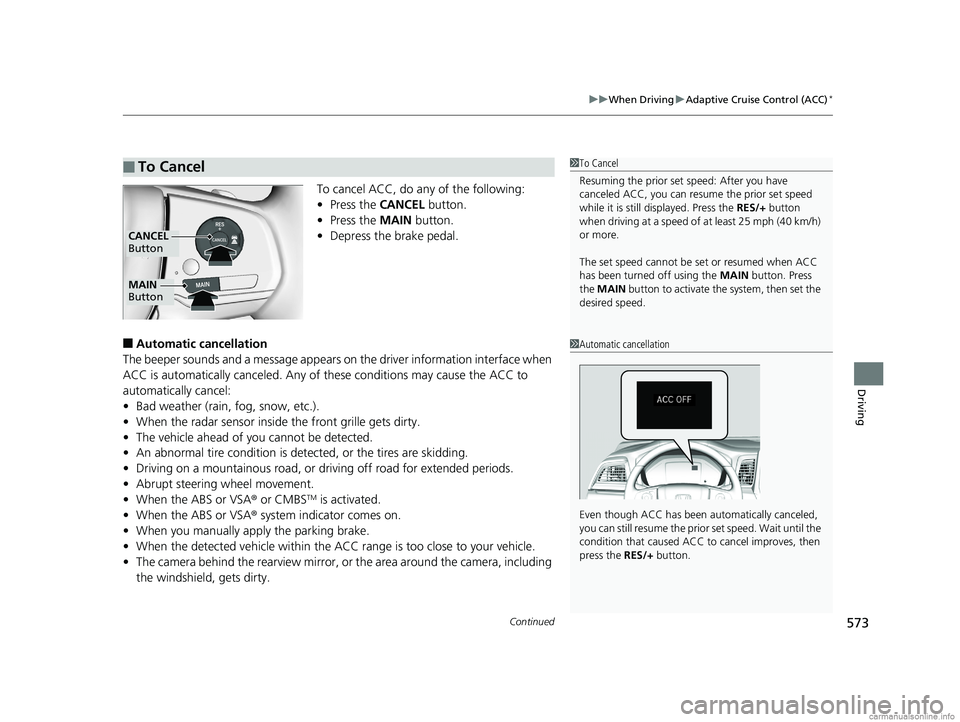 HONDA ODYSSEY 2018 Owners Manual (in English) Continued573
uuWhen Driving uAdaptive Cruise Control (ACC)*
Driving
To cancel ACC, do any of the following:
• Press the CANCEL button.
• Press the MAIN button.
• Depress the brake pedal.
■Au HONDA ODYSSEY 2018 Owners Manual (in English) Continued573
uuWhen Driving uAdaptive Cruise Control (ACC)*
Driving
To cancel ACC, do any of the following:
• Press the CANCEL button.
• Press the MAIN button.
• Depress the brake pedal.
■Au