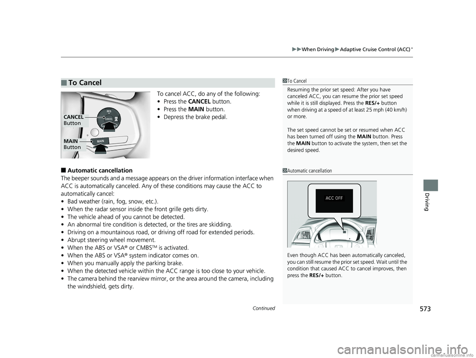 HONDA ODYSSEY 2018  Owners Manual (in English) Continued573
uuWhen Driving uAdaptive Cruise Control (ACC)*
Driving
To cancel ACC, do any of the following:
• Press the  CANCEL button.
• Press the  MAIN button.
• Depress the brake pedal.
■Au