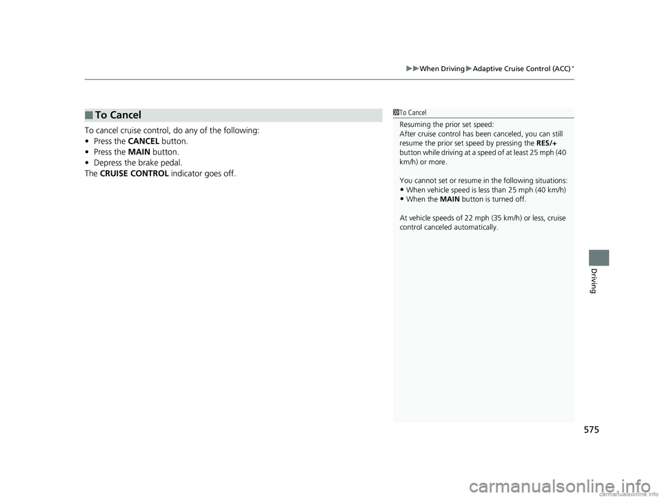 HONDA ODYSSEY 2018 Owners Manual (in English) 575
uuWhen Driving uAdaptive Cruise Control (ACC)*
Driving
To cancel cruise control, do any of the following:
• Press the CANCEL button.
• Press the MAIN button.
• Depress the brake pedal.
The HONDA ODYSSEY 2018 Owners Manual (in English) 575
uuWhen Driving uAdaptive Cruise Control (ACC)*
Driving
To cancel cruise control, do any of the following:
• Press the CANCEL button.
• Press the MAIN button.
• Depress the brake pedal.
The