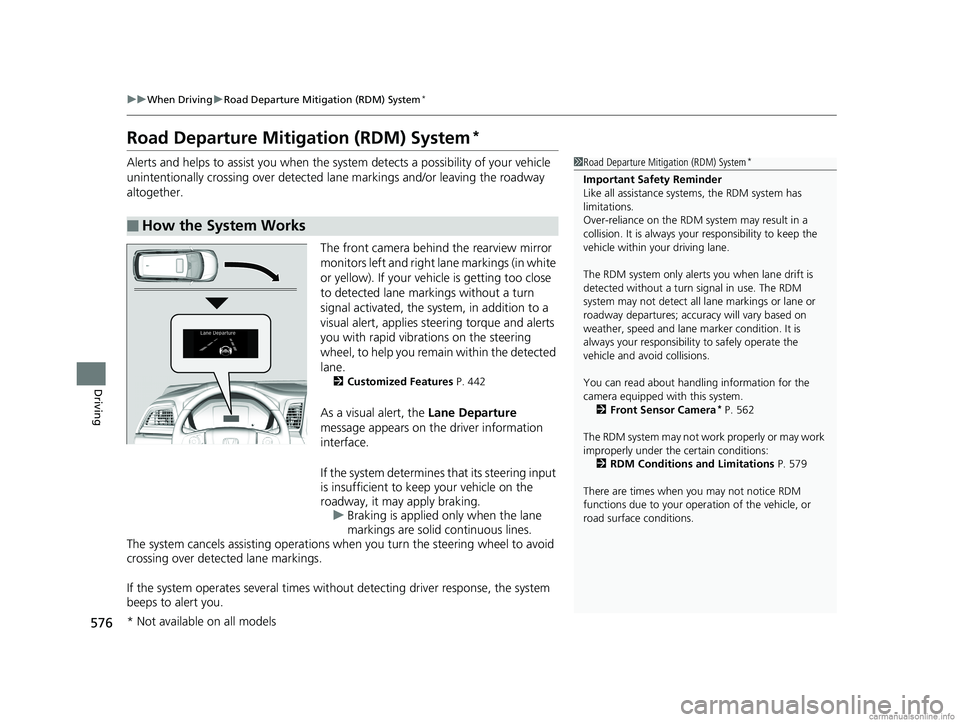 HONDA ODYSSEY 2018  Owners Manual (in English) 576
uuWhen Driving uRoad Departure Mitigation (RDM) System*
Driving
Road Departure Mitigation (RDM) System*
Alerts and helps to assist you when the system detects a possibility of your vehicle 
uninte