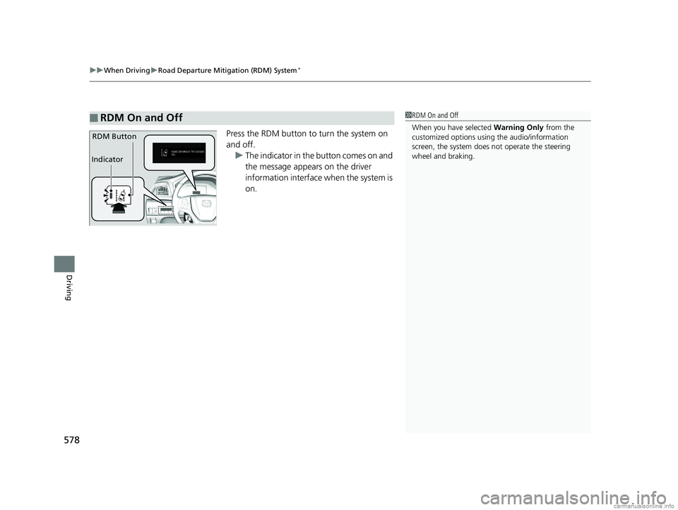 HONDA ODYSSEY 2018 Owners Manual (in English) uuWhen Driving uRoad Departure Mitigation (RDM) System*
578
Driving
Press the RDM button to turn the system on
and off.
u The indicator in the button comes on and
the message appears on the driver
HONDA ODYSSEY 2018 Owners Manual (in English) uuWhen Driving uRoad Departure Mitigation (RDM) System*
578
Driving
Press the RDM button to turn the system on
and off.
u The indicator in the button comes on and
the message appears on the driver