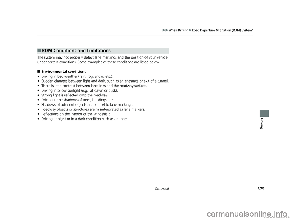 HONDA ODYSSEY 2018 Owners Manual (in English) 579
uuWhen Driving uRoad Departure Mitigation (RDM) System*
Continued
Driving
The system may not properly detect lane ma rkings and the position of your vehicle
under certain conditions. Some example HONDA ODYSSEY 2018 Owners Manual (in English) 579
uuWhen Driving uRoad Departure Mitigation (RDM) System*
Continued
Driving
The system may not properly detect lane ma rkings and the position of your vehicle
under certain conditions. Some example