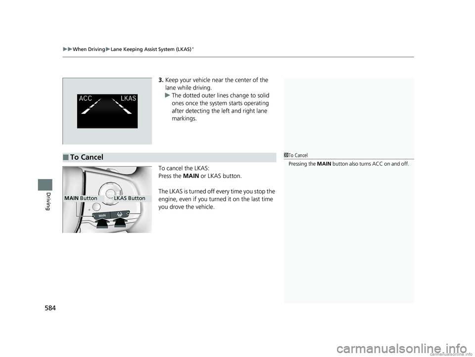 HONDA ODYSSEY 2018 Owners Manual (in English) uuWhen Driving uLane Keeping Assist System (LKAS)*
584
Driving
3. Keep your vehicle near the center of the
lane while driving.
u The dotted outer lines change to solid
ones once the system starts op HONDA ODYSSEY 2018 Owners Manual (in English) uuWhen Driving uLane Keeping Assist System (LKAS)*
584
Driving
3. Keep your vehicle near the center of the
lane while driving.
u The dotted outer lines change to solid
ones once the system starts op