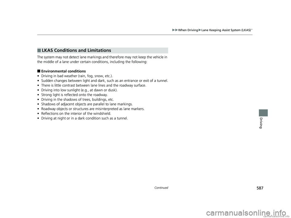 HONDA ODYSSEY 2018 Owners Manual (in English) 587
uuWhen Driving uLane Keeping Assist System (LKAS)*
Continued
Driving
The system may not detect lane markings and therefore may not keep the vehicle in
the middle of a lane under certain condition HONDA ODYSSEY 2018 Owners Manual (in English) 587
uuWhen Driving uLane Keeping Assist System (LKAS)*
Continued
Driving
The system may not detect lane markings and therefore may not keep the vehicle in
the middle of a lane under certain condition