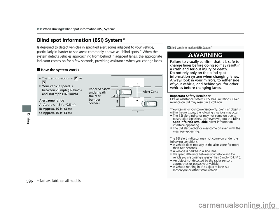 HONDA ODYSSEY 2018 Owners Manual (in English) 596
uuWhen Driving uBlind spot information (BSI) System*
Driving
Blind spot information (BSI) System*
Is designed to detect vehicl es in specified alert zones adjacent to your vehicle,
particularly i HONDA ODYSSEY 2018 Owners Manual (in English) 596
uuWhen Driving uBlind spot information (BSI) System*
Driving
Blind spot information (BSI) System*
Is designed to detect vehicl es in specified alert zones adjacent to your vehicle,
particularly i