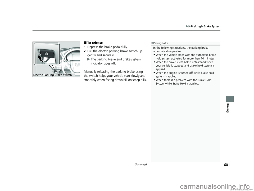 HONDA ODYSSEY 2018 Owners Manual (in English) Continued601
uuBraking uBrake System
Driving
■To release
1. Depress the brake pedal fully.
2. Pull the electric parking brake switch up
gently and securely.
u The parking brake and brake system
in HONDA ODYSSEY 2018 Owners Manual (in English) Continued601
uuBraking uBrake System
Driving
■To release
1. Depress the brake pedal fully.
2. Pull the electric parking brake switch up
gently and securely.
u The parking brake and brake system
in
