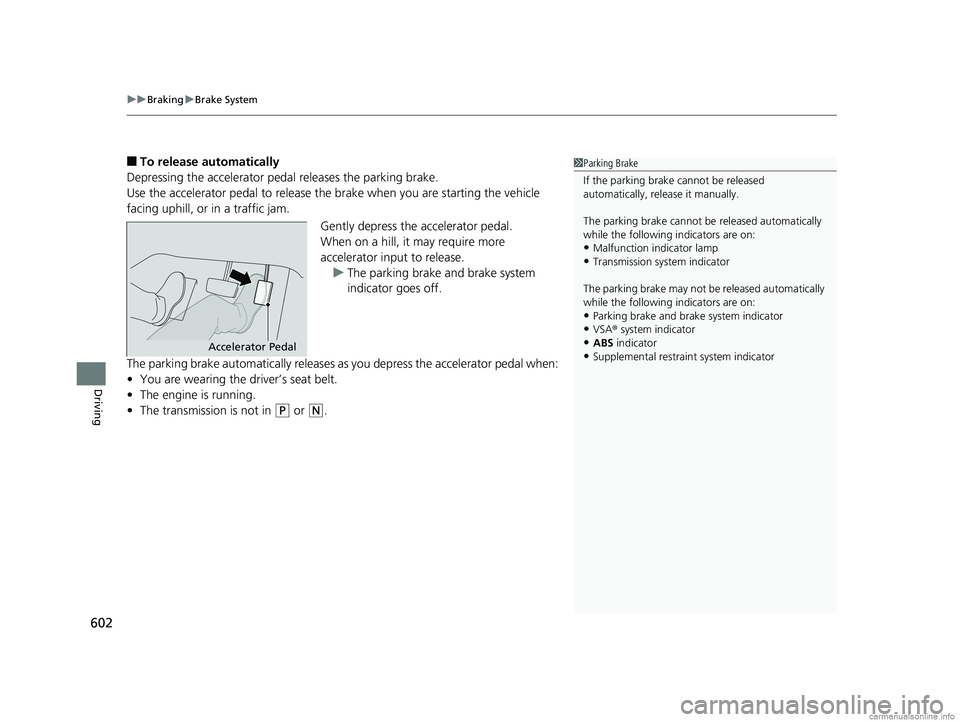 HONDA ODYSSEY 2018  Owners Manual (in English) uuBraking uBrake System
602
Driving
■To release automatically
Depressing the accelerator pedal releases the parking brake.
Use the accelerator pedal to release the brake when you are starting the ve