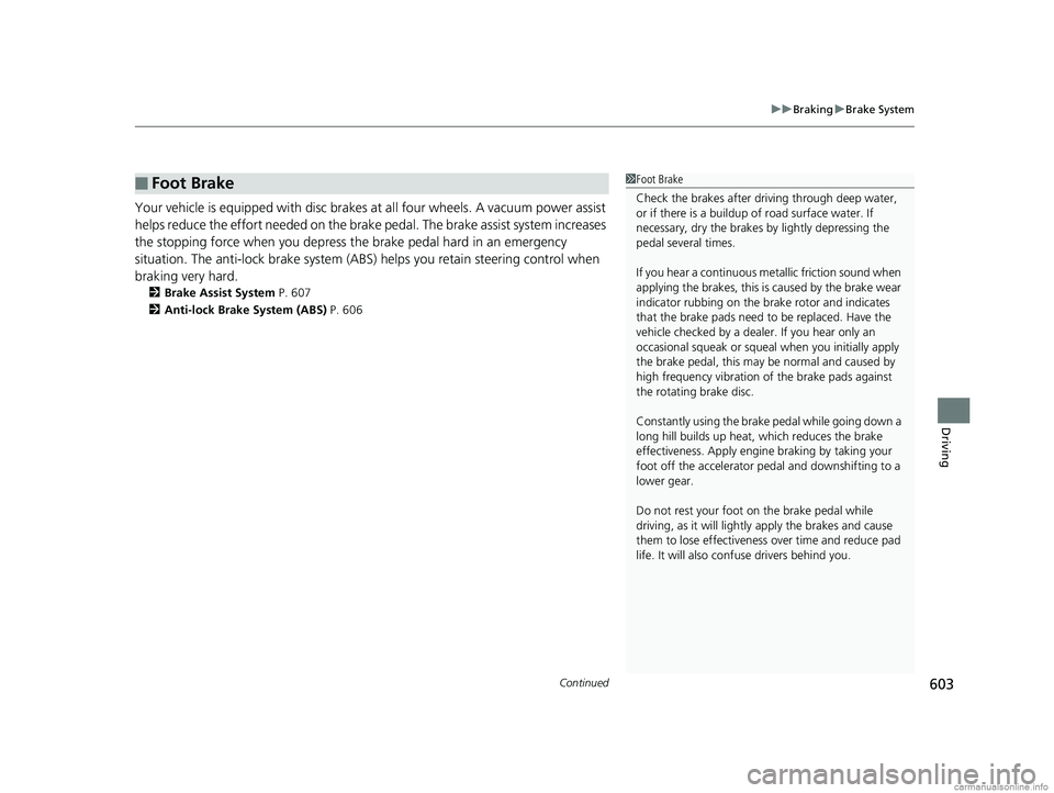 HONDA ODYSSEY 2018 Owners Manual (in English) Continued603
uuBraking uBrake System
Driving
Your vehicle is equipped with disc brakes at all four wheels. A vacuum power assist
helps reduce the effort needed on the brake pedal. The brake assist s HONDA ODYSSEY 2018 Owners Manual (in English) Continued603
uuBraking uBrake System
Driving
Your vehicle is equipped with disc brakes at all four wheels. A vacuum power assist
helps reduce the effort needed on the brake pedal. The brake assist s