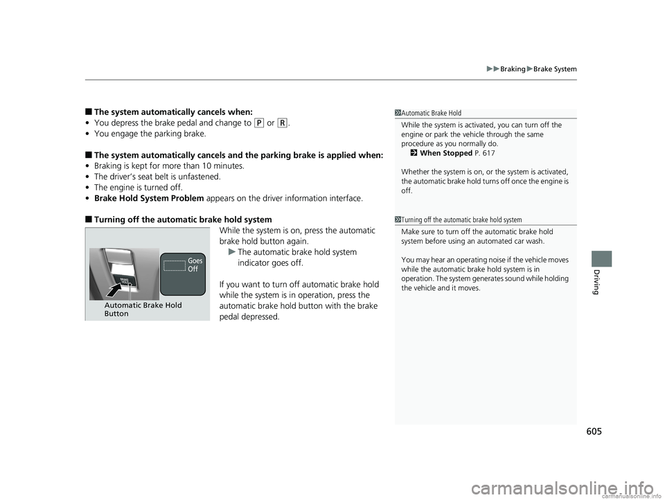 HONDA ODYSSEY 2018 Owners Manual (in English) 605
uuBraking uBrake System
Driving
■The system automatically cancels when:
• You depress the brake pedal and change to
(P or (R.
• You engage the parking brake.
■The system automatically can HONDA ODYSSEY 2018 Owners Manual (in English) 605
uuBraking uBrake System
Driving
■The system automatically cancels when:
• You depress the brake pedal and change to
(P or (R.
• You engage the parking brake.
■The system automatically can