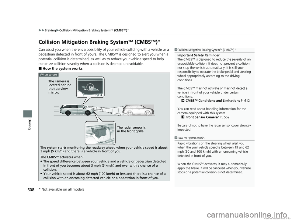 HONDA ODYSSEY 2018  Owners Manual (in English) 608
uuBraking uCollision Mitigation Braking SystemTM (CMBSTM)*
Driving
Collision Mitigati on Braking SystemTM (CMBSTM)*
Can assist you when there is a possibility of your vehicle colliding with a vehi