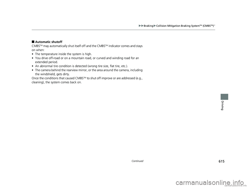 HONDA ODYSSEY 2018 Owners Manual (in English) 615
uuBraking uCollision Mitigation Braking SystemTM (CMBSTM)*
Continued
Driving
■Automatic shutoff
CMBSTM may automatically shut itself off and the CMBSTM indicator comes and stays
on when:
• Th HONDA ODYSSEY 2018 Owners Manual (in English) 615
uuBraking uCollision Mitigation Braking SystemTM (CMBSTM)*
Continued
Driving
■Automatic shutoff
CMBSTM may automatically shut itself off and the CMBSTM indicator comes and stays
on when:
• Th