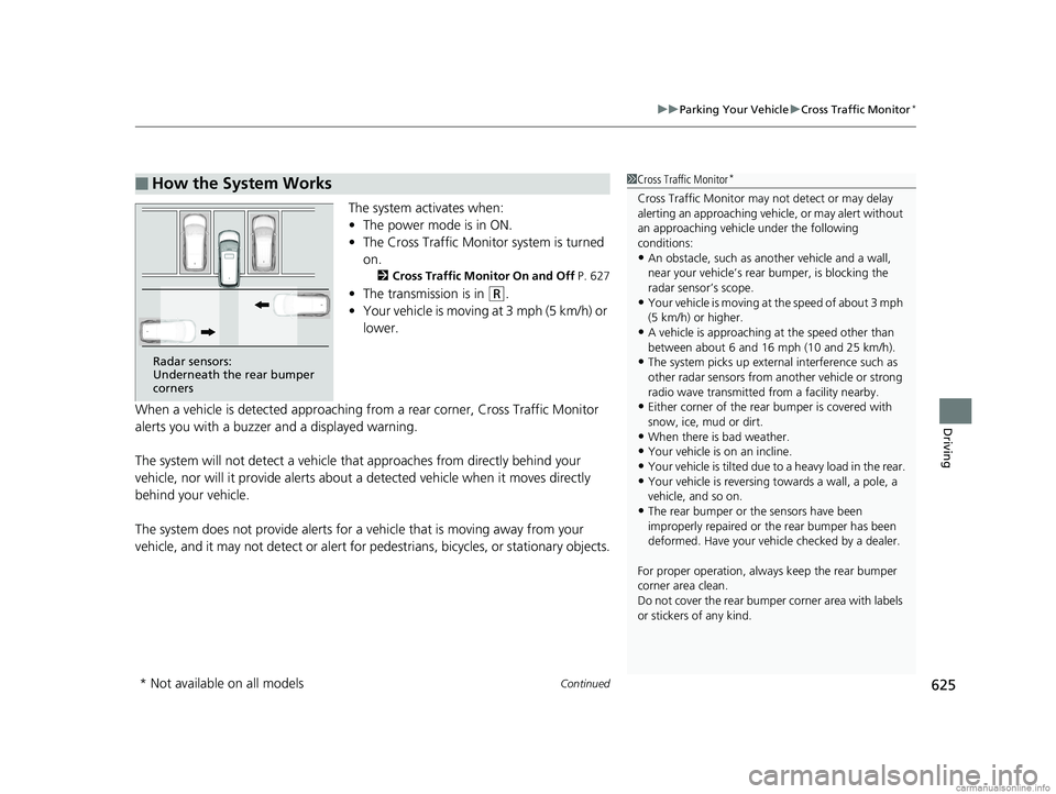 HONDA ODYSSEY 2018 Owners Manual (in English) Continued625
uuParking Your Vehicle uCross Traffic Monitor*
Driving
The system activates when:
• The power mode is in ON.
• The Cross Traffic Monito r system is turned
on.
2 Cross Traffic Monitor HONDA ODYSSEY 2018 Owners Manual (in English) Continued625
uuParking Your Vehicle uCross Traffic Monitor*
Driving
The system activates when:
• The power mode is in ON.
• The Cross Traffic Monito r system is turned
on.
2 Cross Traffic Monitor