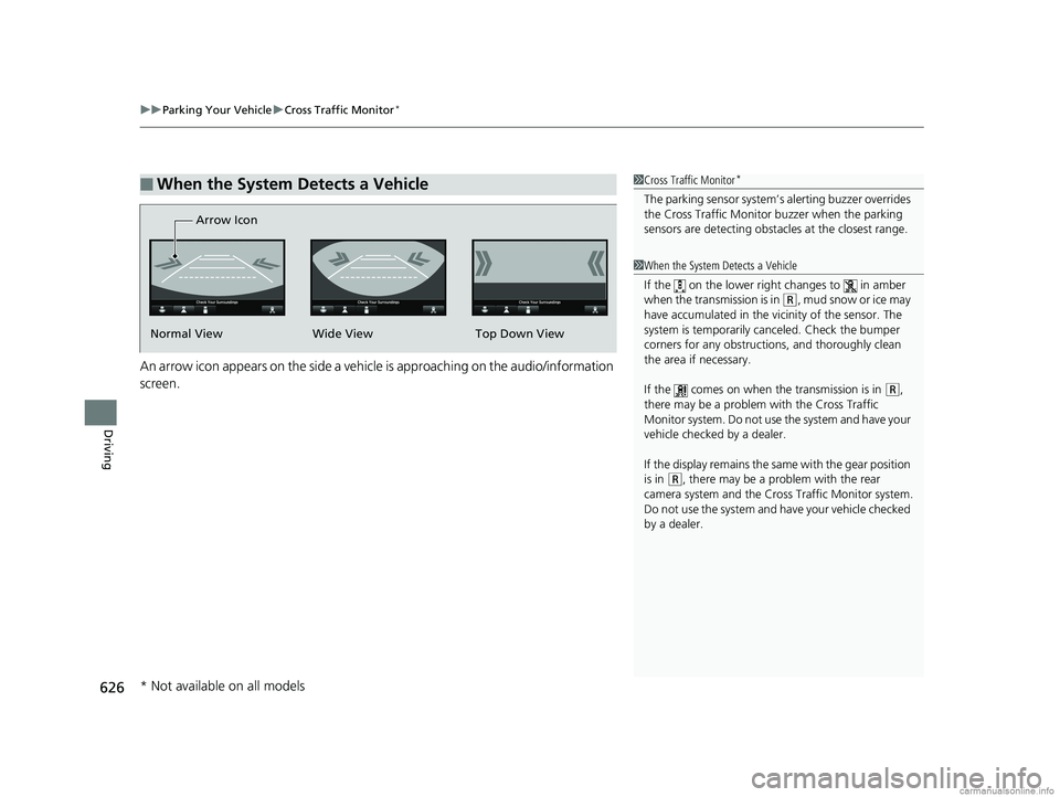HONDA ODYSSEY 2018 Owners Manual (in English) uuParking Your Vehicle uCross Traffic Monitor*
626
Driving
An arrow icon appears on the side a vehicle is approaching on the audio/information
screen.
■When the System Detects a Vehicle1Cross Traff HONDA ODYSSEY 2018 Owners Manual (in English) uuParking Your Vehicle uCross Traffic Monitor*
626
Driving
An arrow icon appears on the side a vehicle is approaching on the audio/information
screen.
■When the System Detects a Vehicle1Cross Traff