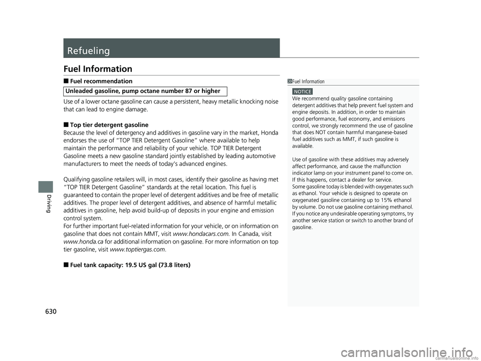 HONDA ODYSSEY 2018 Owners Manual (in English) 630
Driving
Refueling
Fuel Information
■Fuel recommendation
Use of a lower octane gasoline can cause a persistent, heavy metallic knocking noise
that can lead to engine damage.
■Top tier detergen HONDA ODYSSEY 2018 Owners Manual (in English) 630
Driving
Refueling
Fuel Information
■Fuel recommendation
Use of a lower octane gasoline can cause a persistent, heavy metallic knocking noise
that can lead to engine damage.
■Top tier detergen