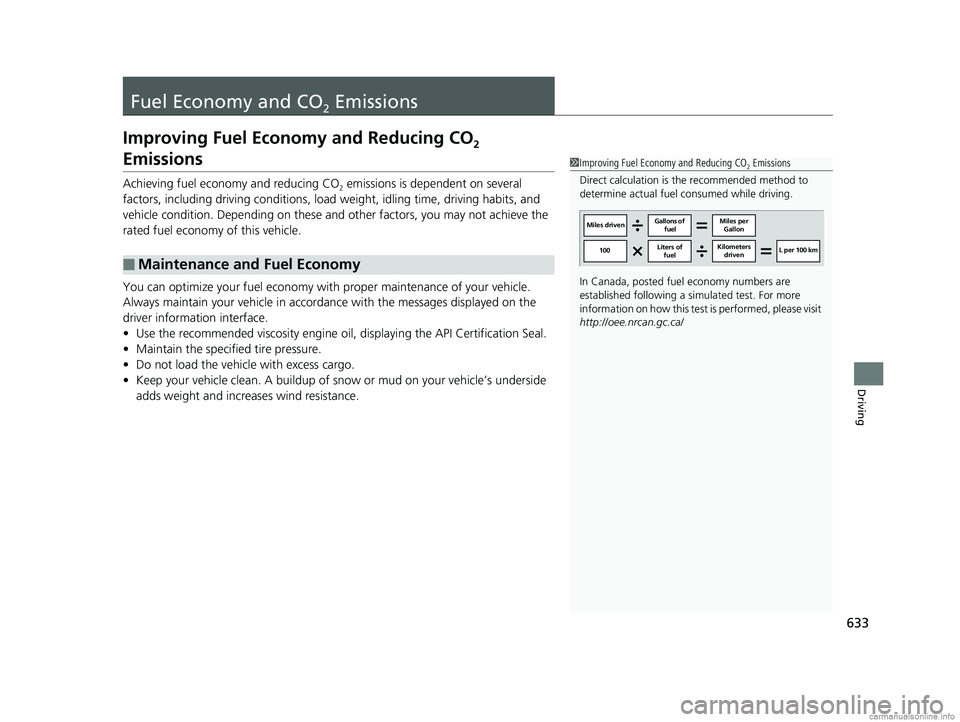 HONDA ODYSSEY 2018  Owners Manual (in English) 633
Driving
Fuel Economy and CO2 Emissions
Improving Fuel Economy and Reducing CO2 
Emissions
Achieving fuel economy and reducing CO2 emissions is dependent on several 
factors, including driving cond