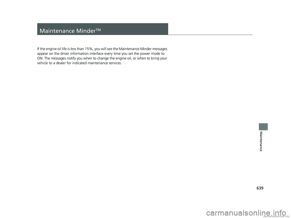 HONDA ODYSSEY 2018 Owners Manual (in English) 639
Maintenance
Maintenance MinderTM
If the engine oil life is less than 15%, you will see the Maintenance Minder messages
appear on the driver inform ation interface every time you set the power mod HONDA ODYSSEY 2018 Owners Manual (in English) 639
Maintenance
Maintenance MinderTM
If the engine oil life is less than 15%, you will see the Maintenance Minder messages
appear on the driver inform ation interface every time you set the power mod
